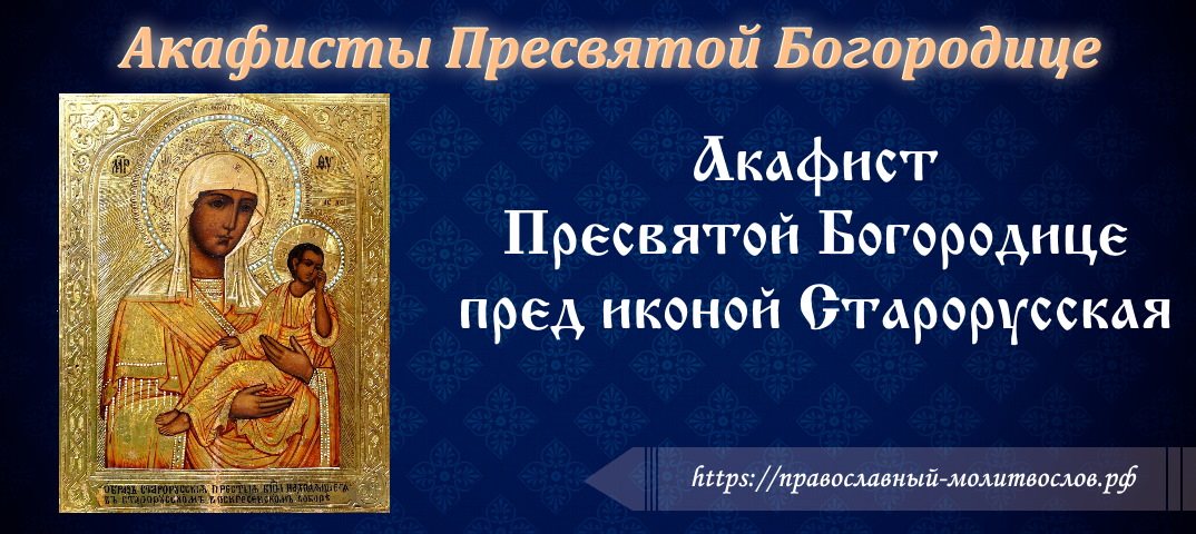 Акафист Пресвятой Богородице пред иконой Старорусская