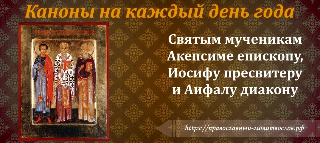 Святым мученикам Акепсиме епископу, Иосифу пресвитеру и Аифалу диакону